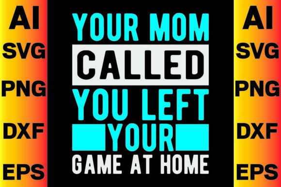Your Mom Called You Left Your Game at Home Graphics